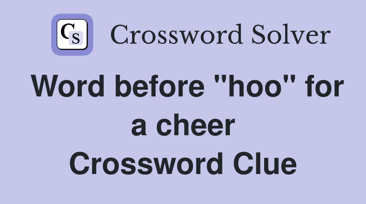 Word before "hoo" for a cheer Crossword Clue