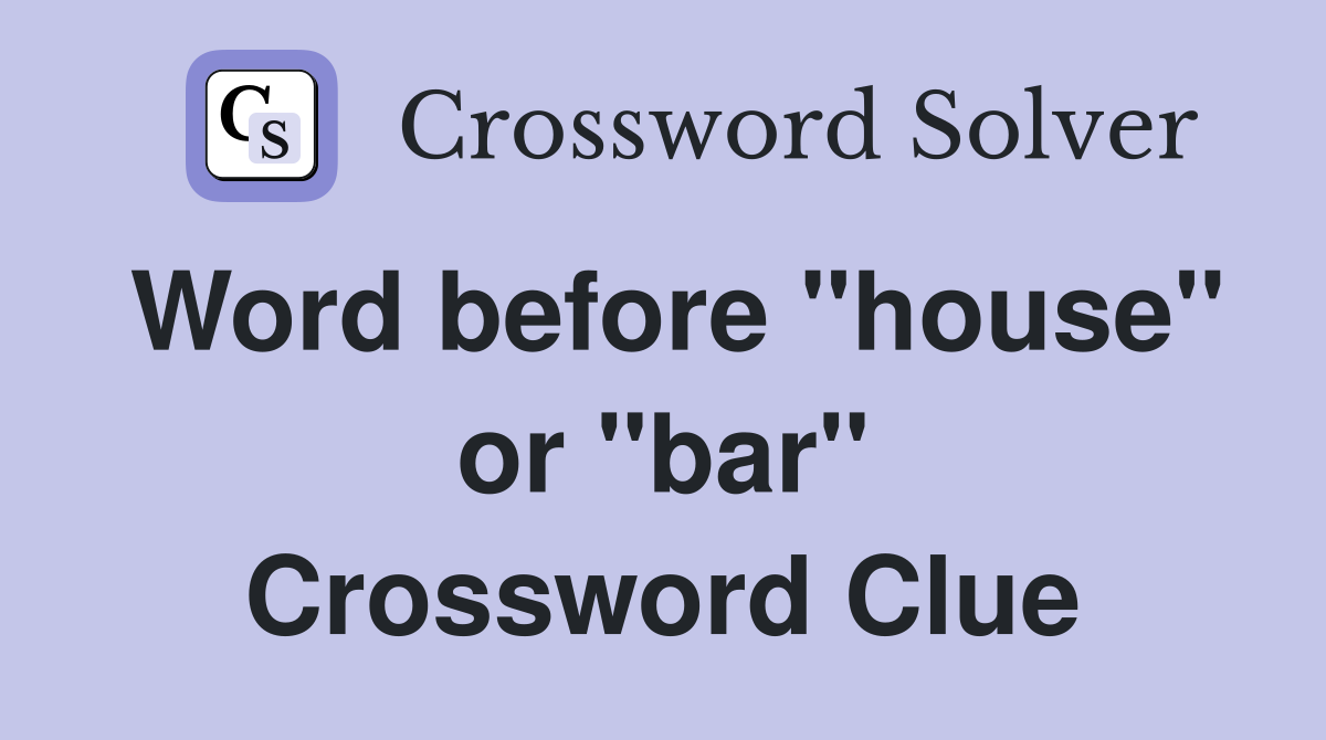 Word before "house" or "bar" Crossword Clue