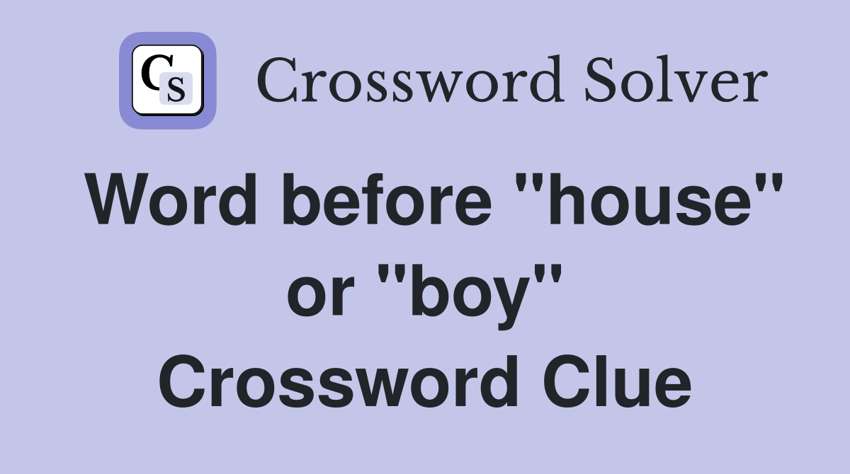 Word before "house" or "boy" Crossword Clue