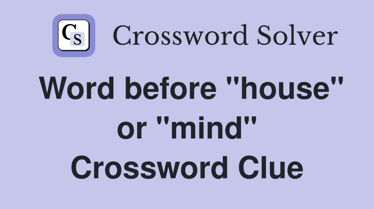 Word before "house" or "mind" Crossword Clue