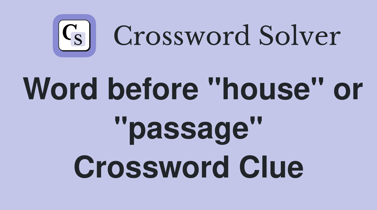 Word before "house" or "passage" Crossword Clue