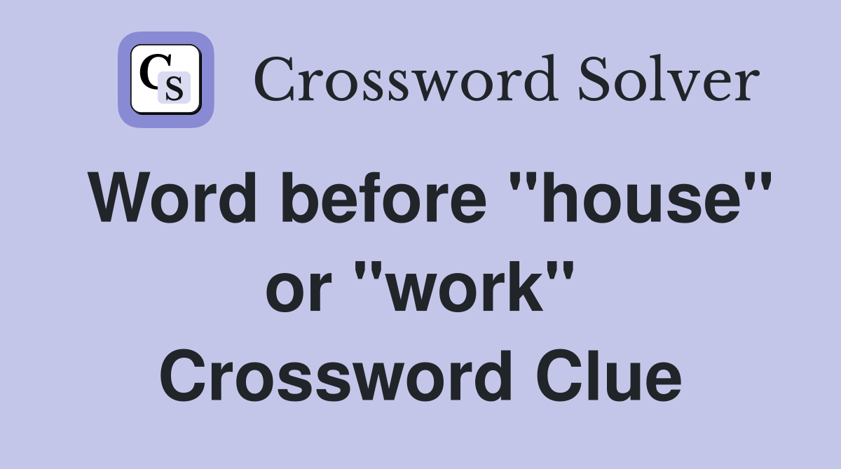 Word before "house" or "work" Crossword Clue