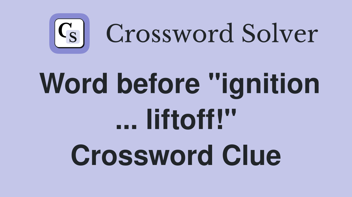 Word before "ignition ... liftoff!" Crossword Clue