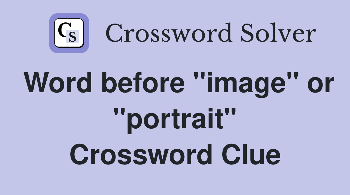 Word before "image" or "portrait" Crossword Clue
