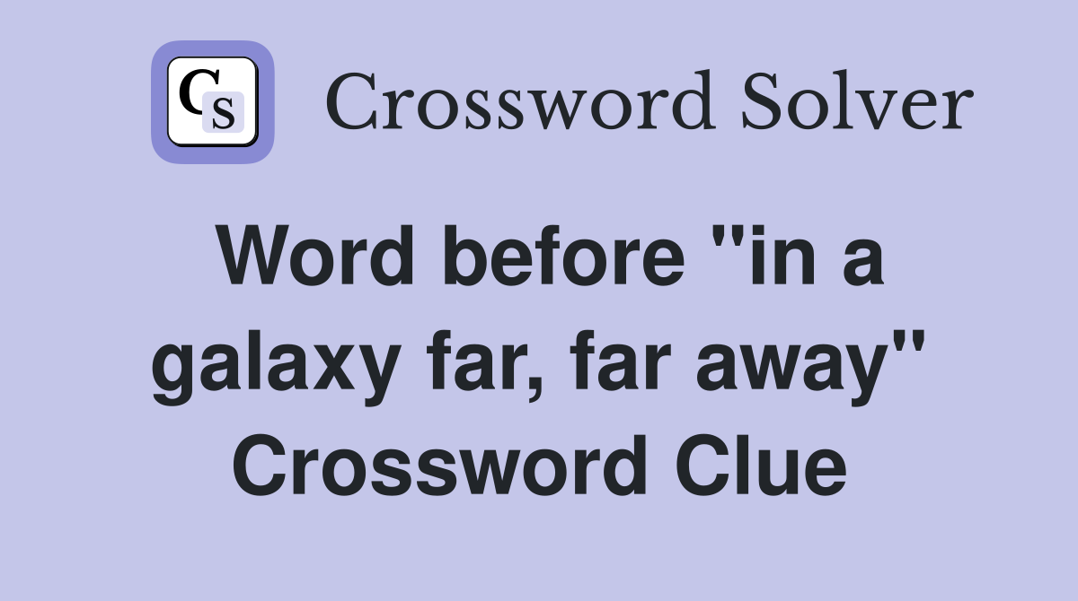 Word before "in a galaxy far, far away" Crossword Clue