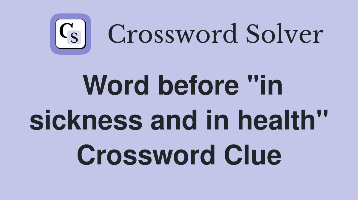 Word before "in sickness and in health" Crossword Clue