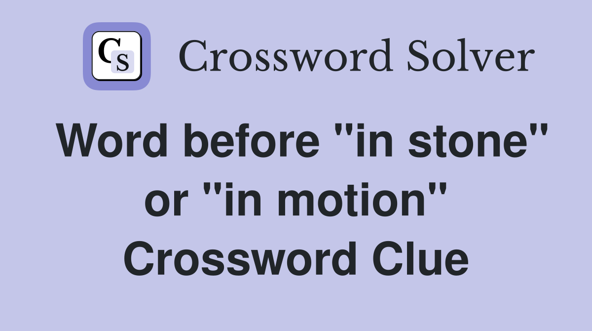 Word before "in stone" or "in motion" Crossword Clue