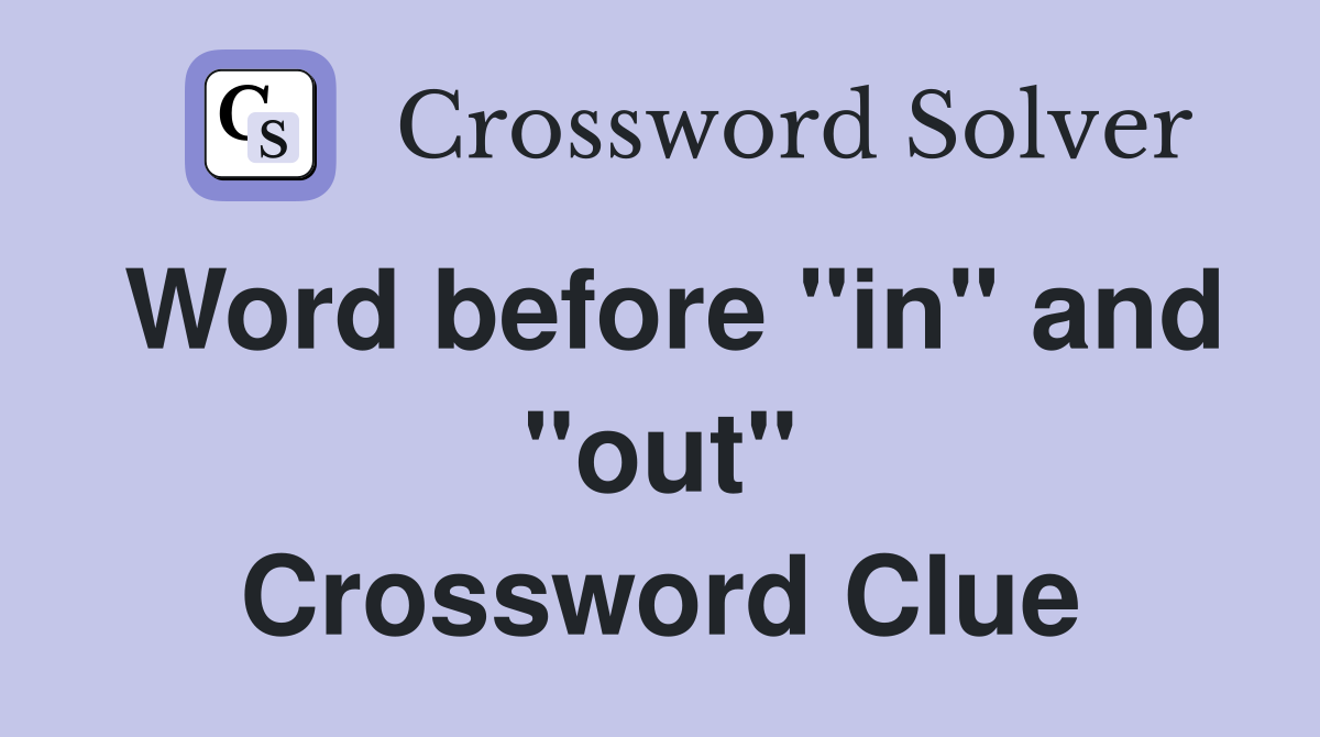Word before "in" and "out" Crossword Clue