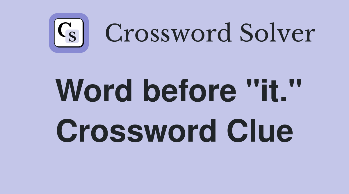 Word before "it." Crossword Clue