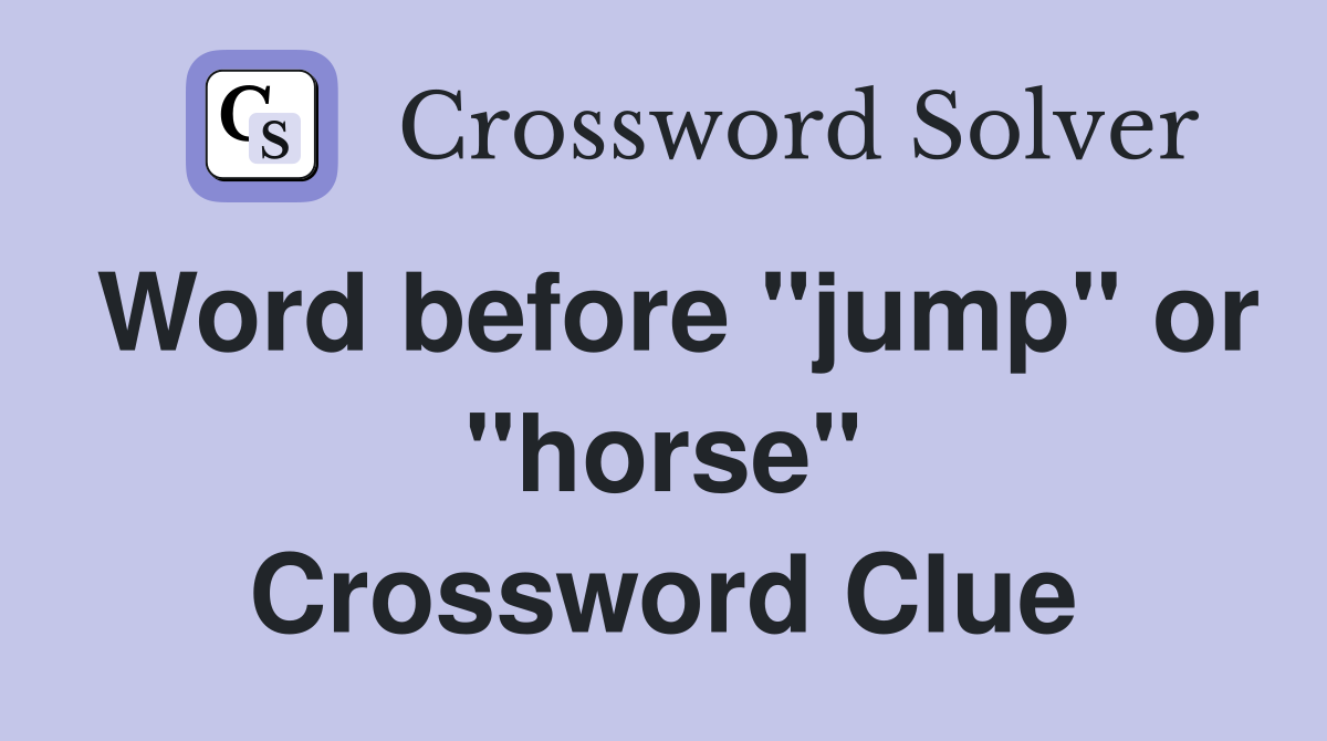 Word before "jump" or "horse" Crossword Clue