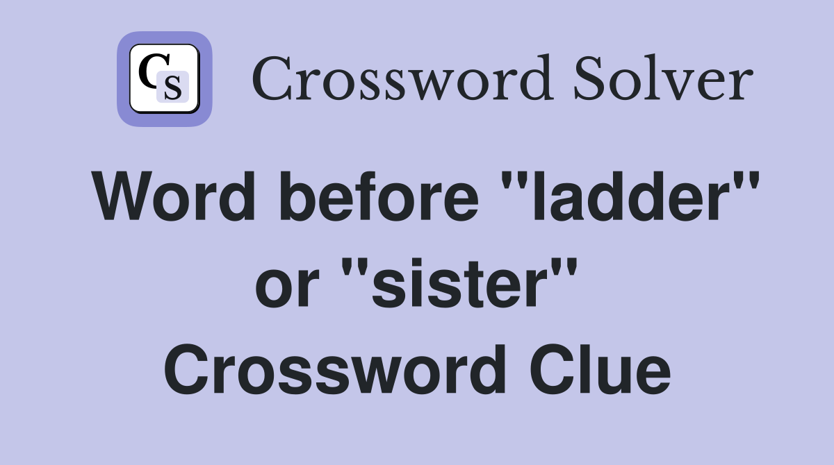 Word before "ladder" or "sister" Crossword Clue