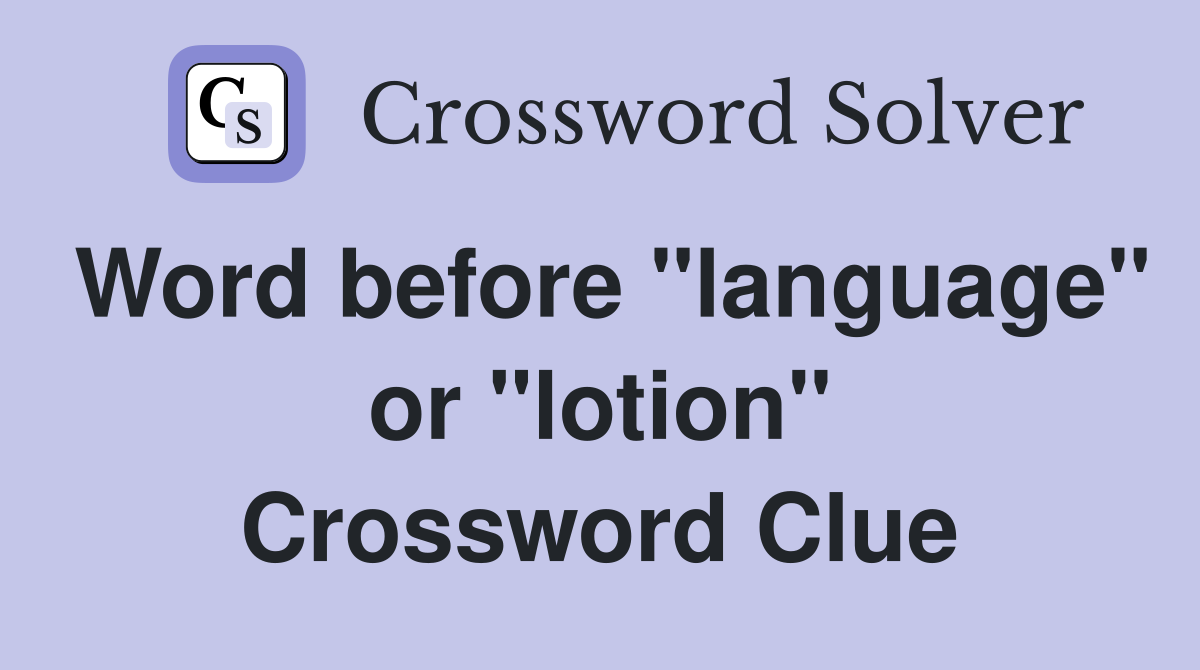 Word before "language" or "lotion" Crossword Clue
