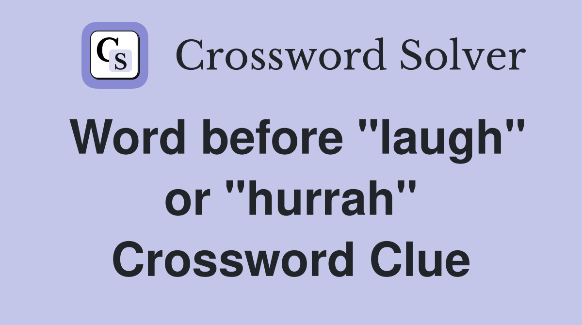 Word before "laugh" or "hurrah" Crossword Clue
