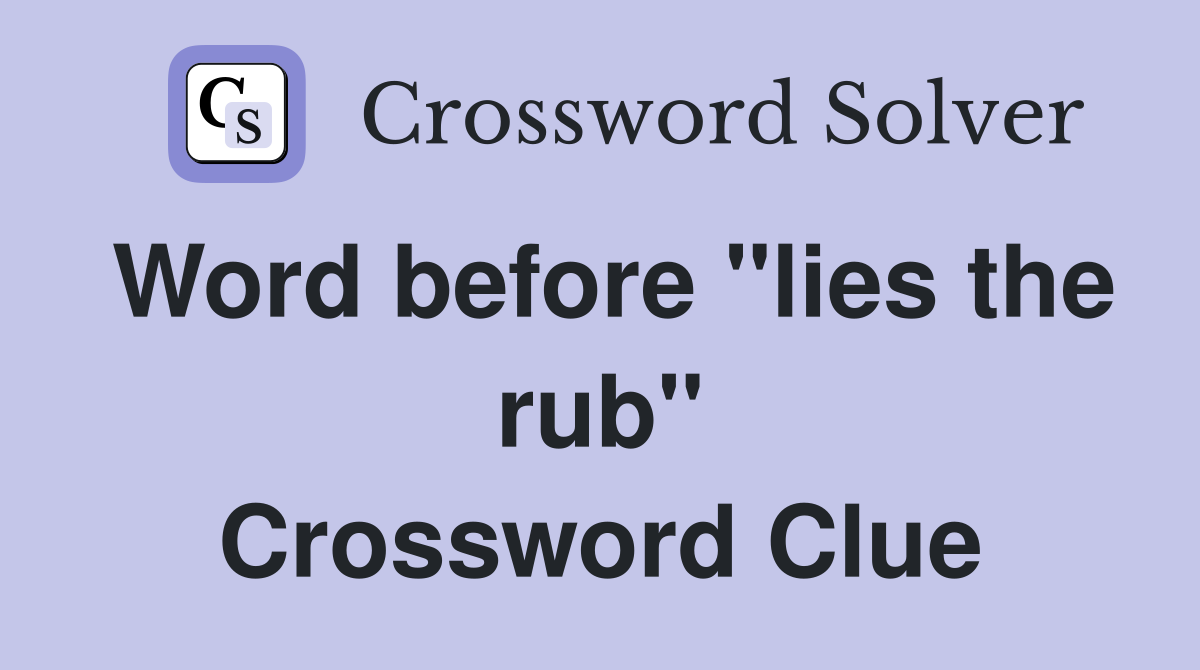 Word before "lies the rub" Crossword Clue