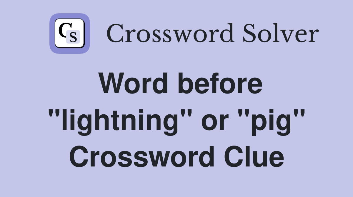 Word before "lightning" or "pig" Crossword Clue