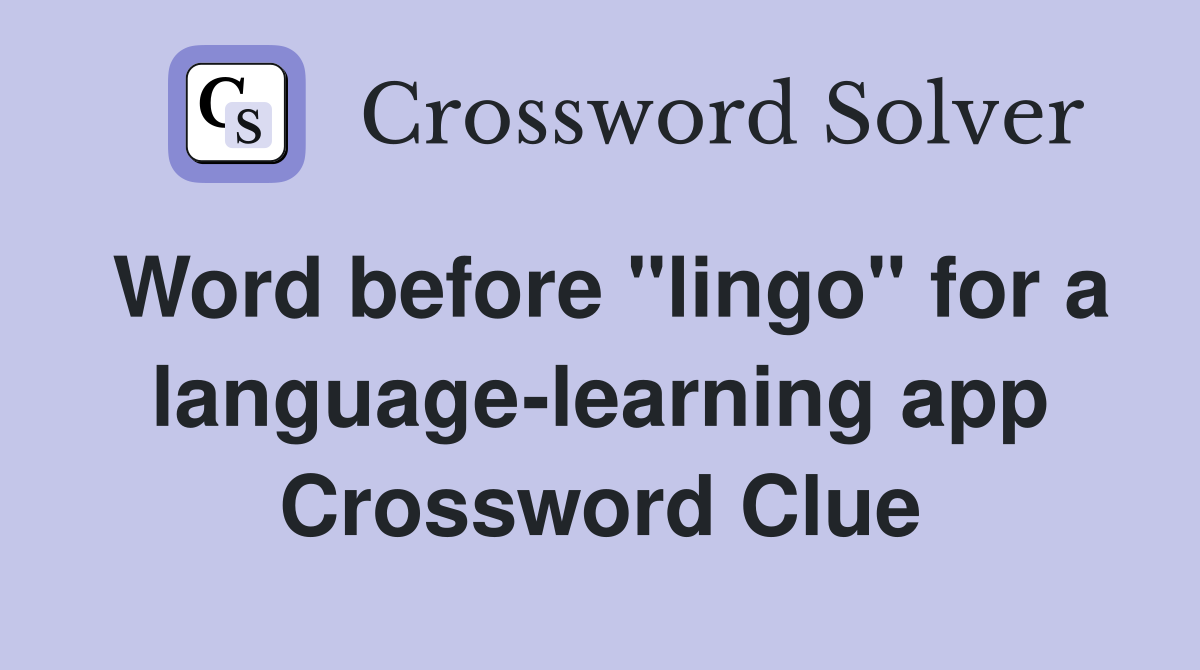 Word before "lingo" for a language-learning app Crossword Clue
