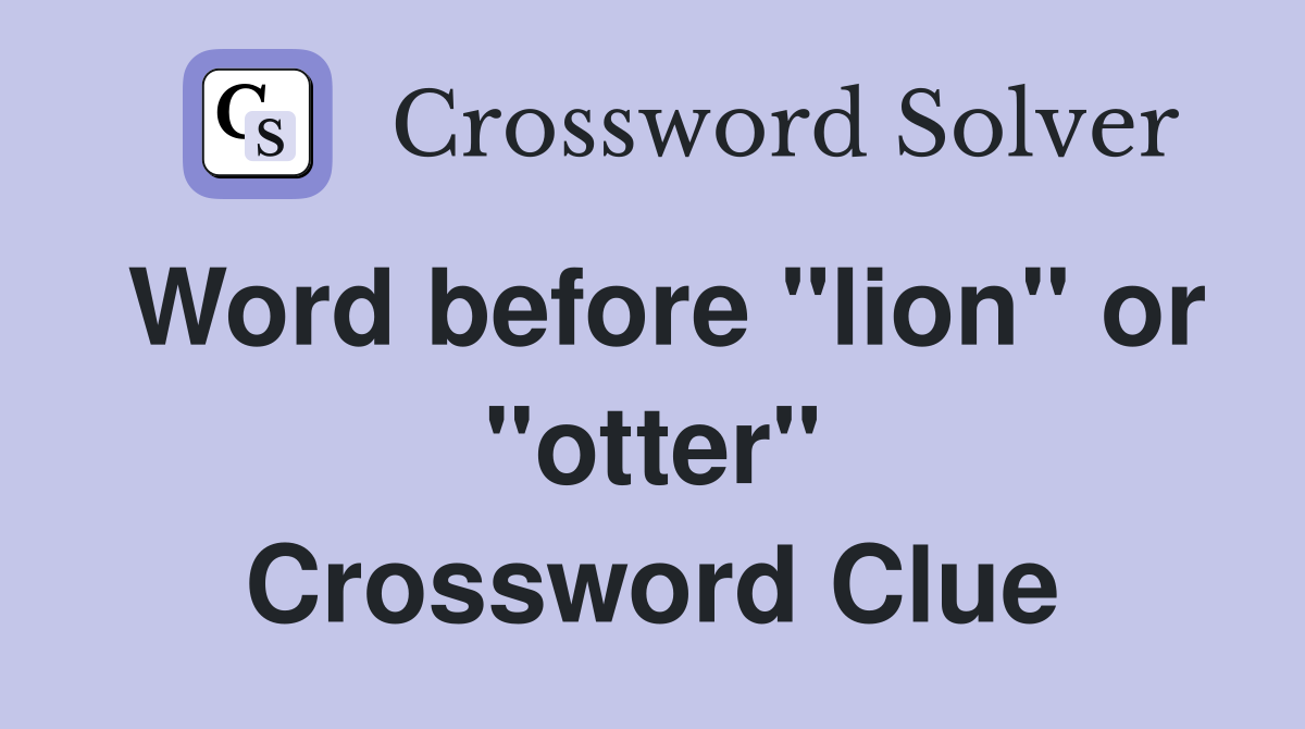 Word before "lion" or "otter" Crossword Clue
