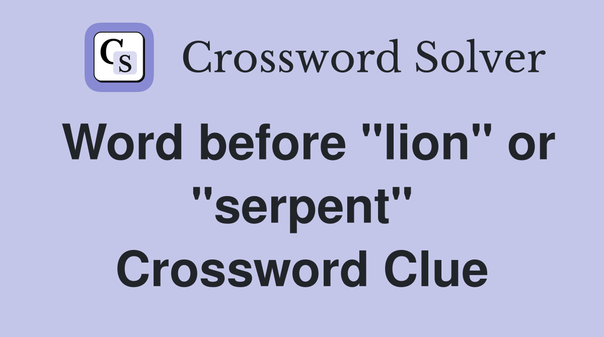 Word before "lion" or "serpent" Crossword Clue