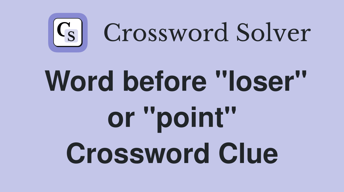 Word before "loser" or "point" Crossword Clue