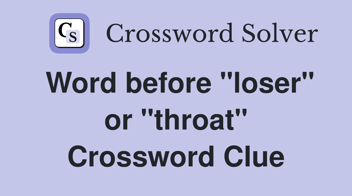 Word before "loser" or "throat" Crossword Clue