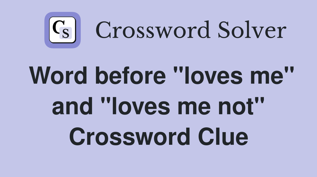 Word before "loves me" and "loves me not" Crossword Clue