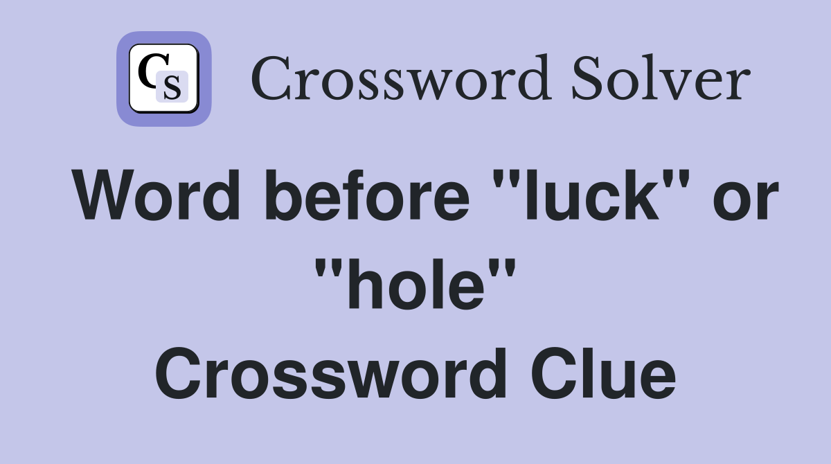 Word before "luck" or "hole" Crossword Clue