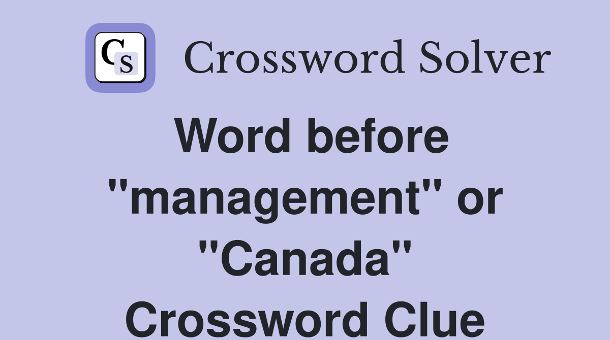 Word before "management" or "Canada" Crossword Clue
