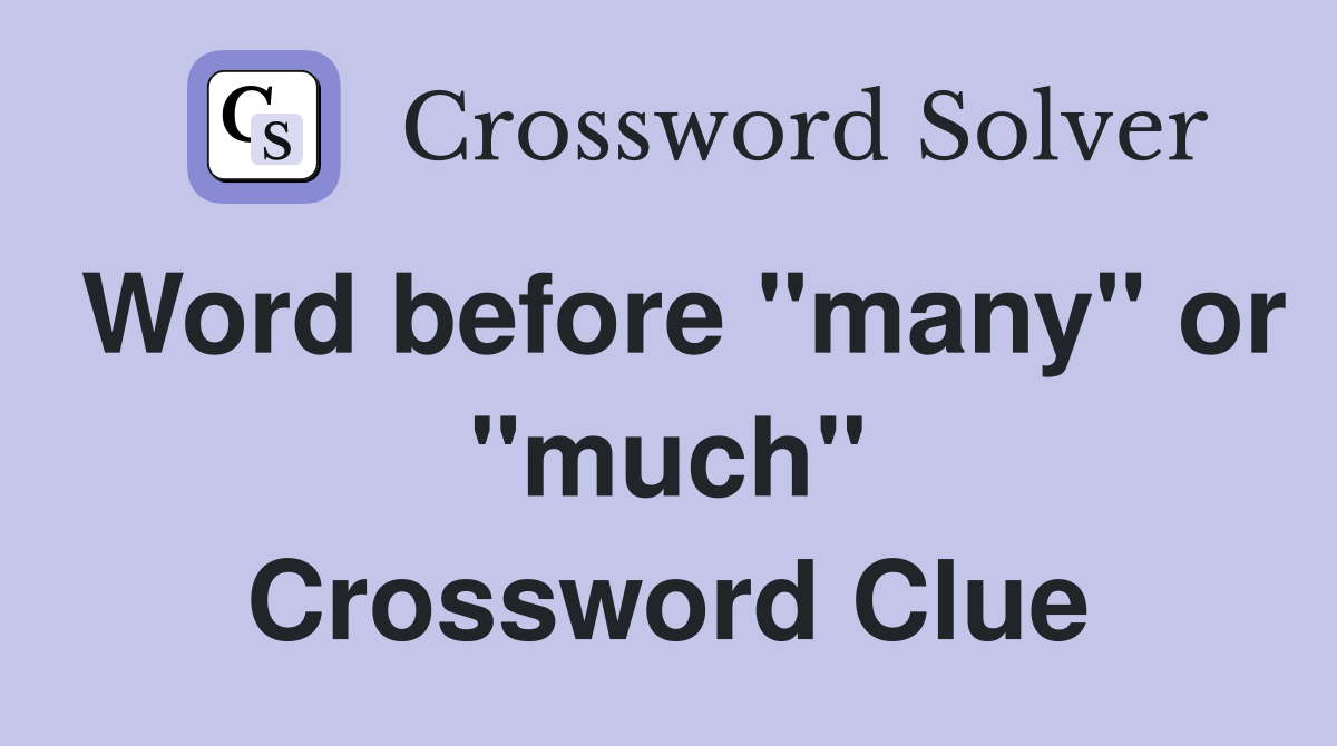 Word before "many" or "much" Crossword Clue