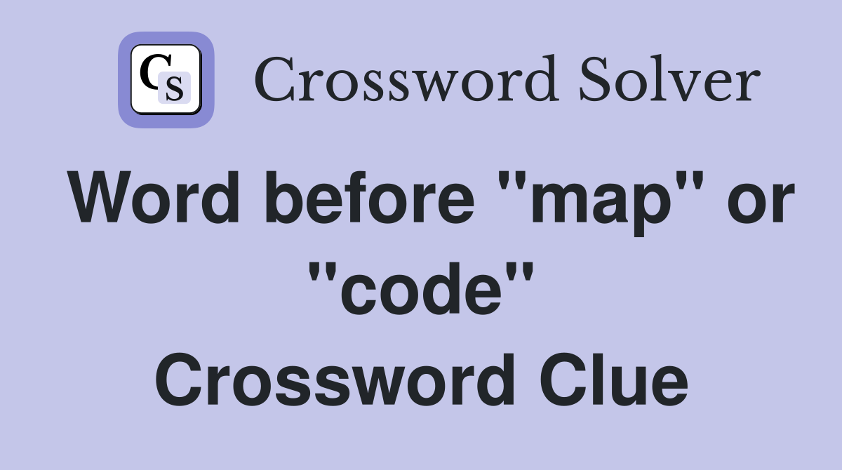 Word before "map" or "code" Crossword Clue