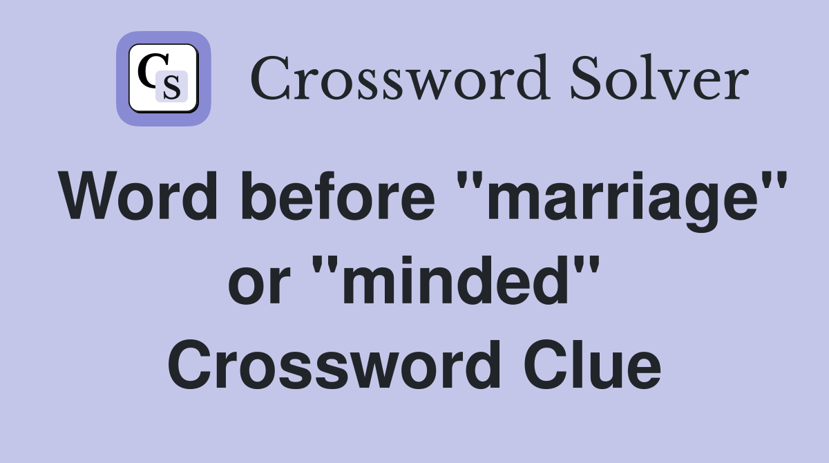 Word before "marriage" or "minded" Crossword Clue