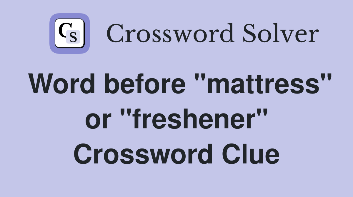 Word before "mattress" or "freshener" Crossword Clue