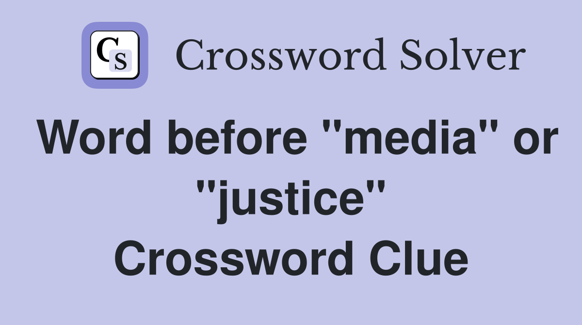 Word before "media" or "justice" Crossword Clue
