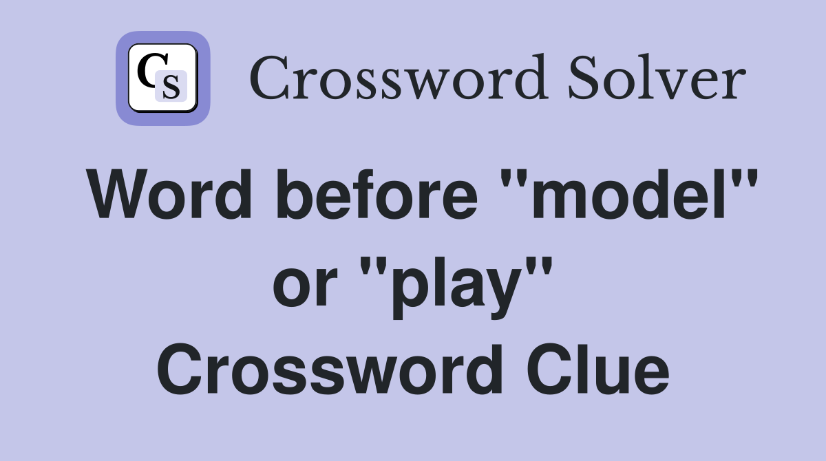 Word before "model" or "play" Crossword Clue