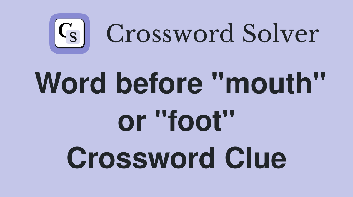 Word before "mouth" or "foot" Crossword Clue