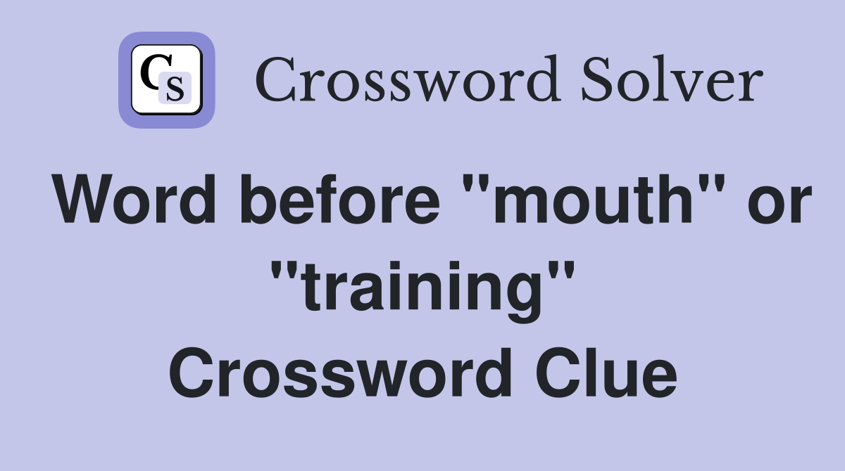 Word before "mouth" or "training" Crossword Clue