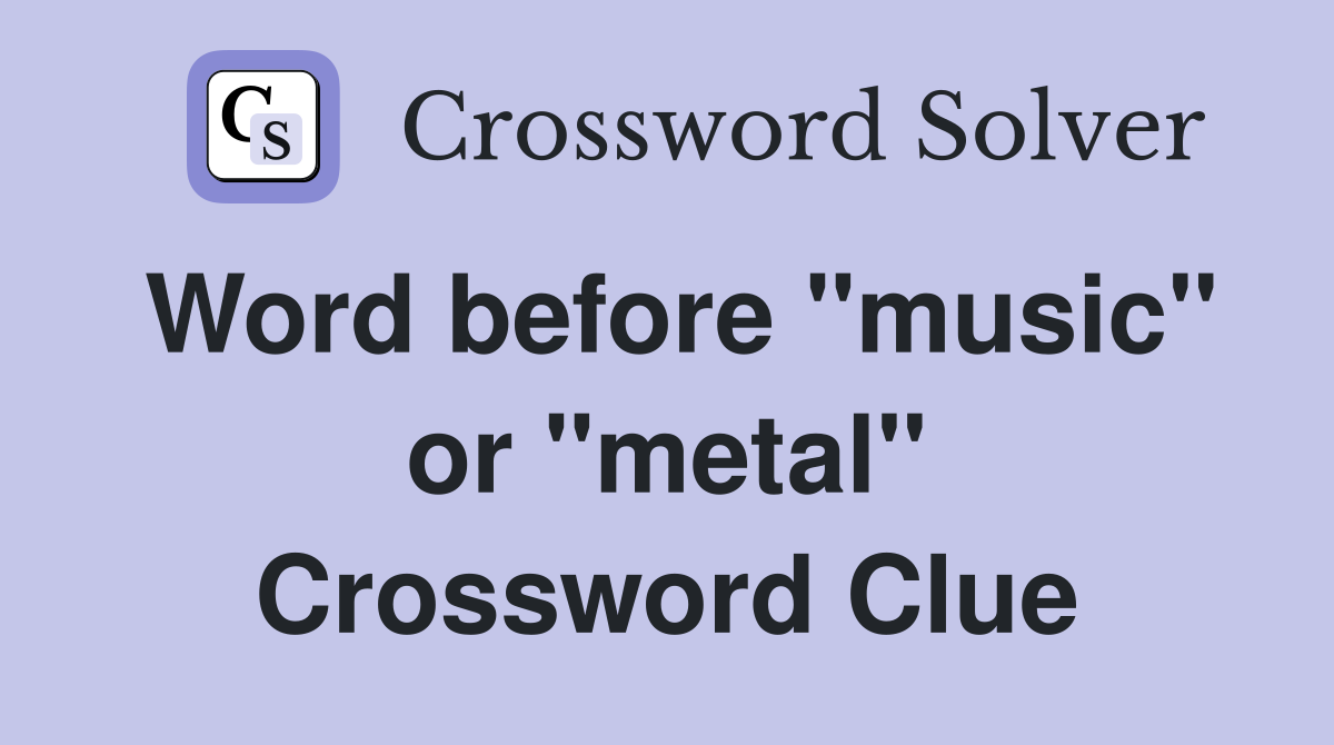Word before "music" or "metal" Crossword Clue