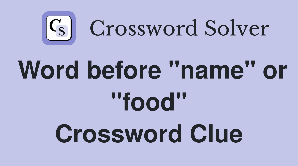 Word before "name" or "food" Crossword Clue