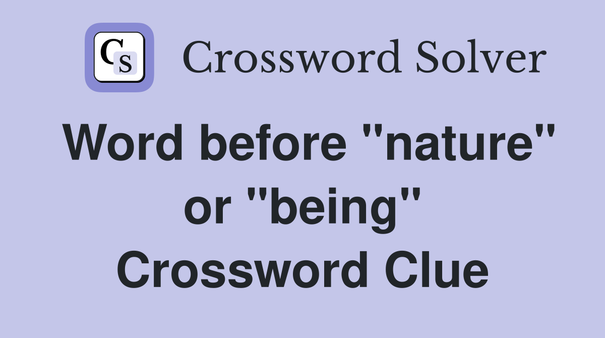 Word before "nature" or "being" Crossword Clue