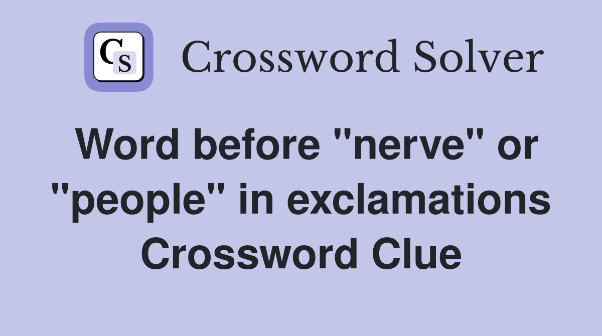 Word before "nerve" or "people" in exclamations Crossword Clue