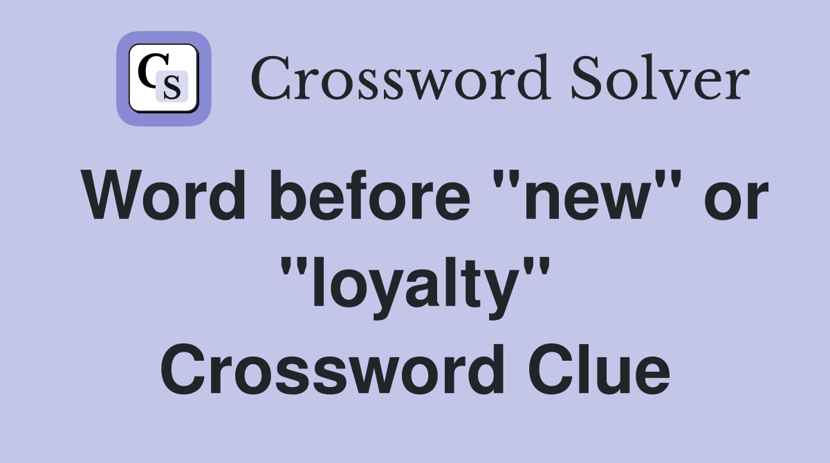 Word before "new" or "loyalty" Crossword Clue