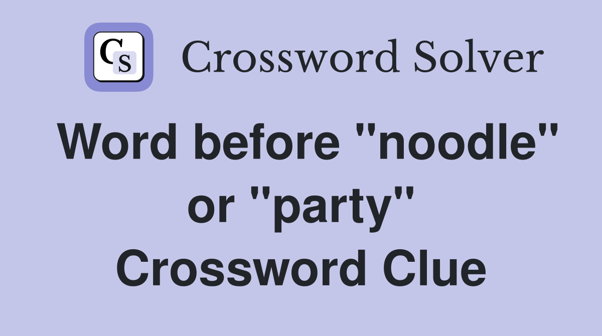 Word before "noodle" or "party" Crossword Clue