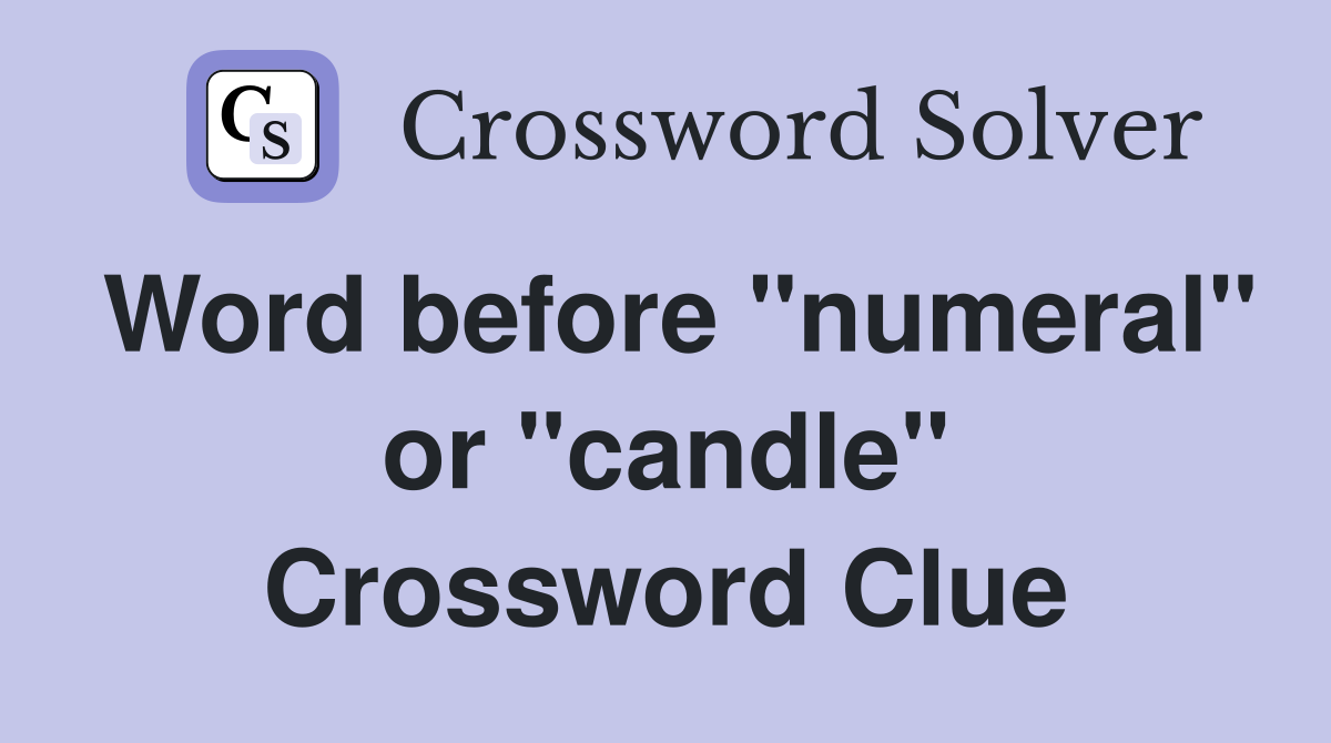 Word before "numeral" or "candle" Crossword Clue