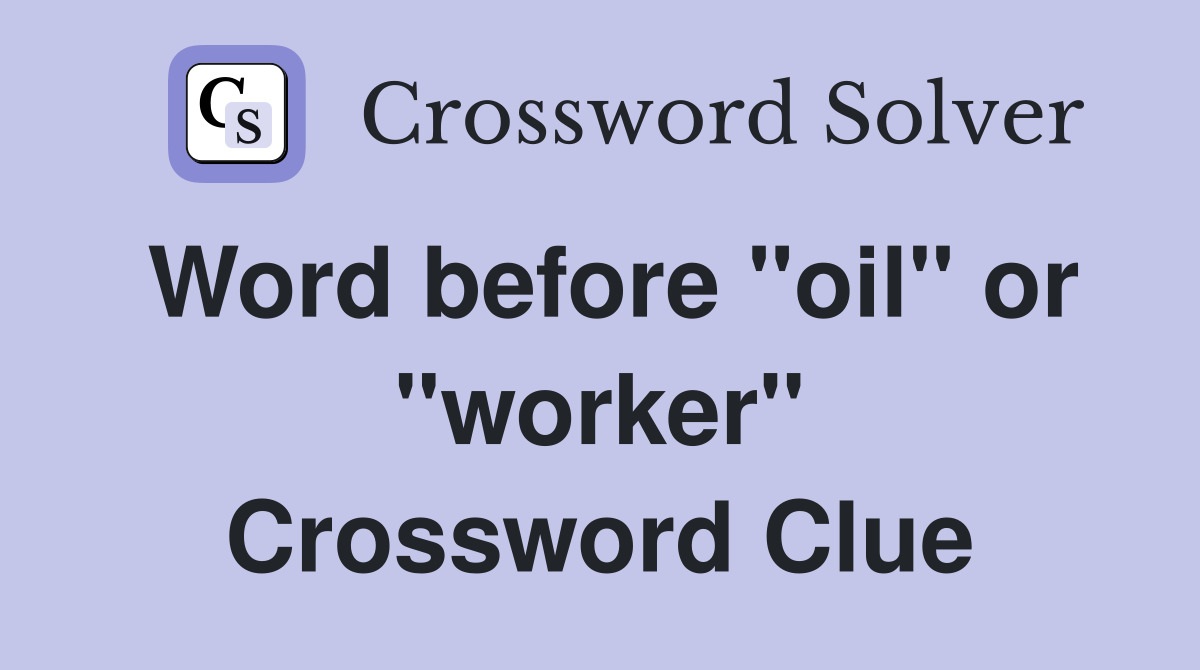Word before "oil" or "worker" Crossword Clue