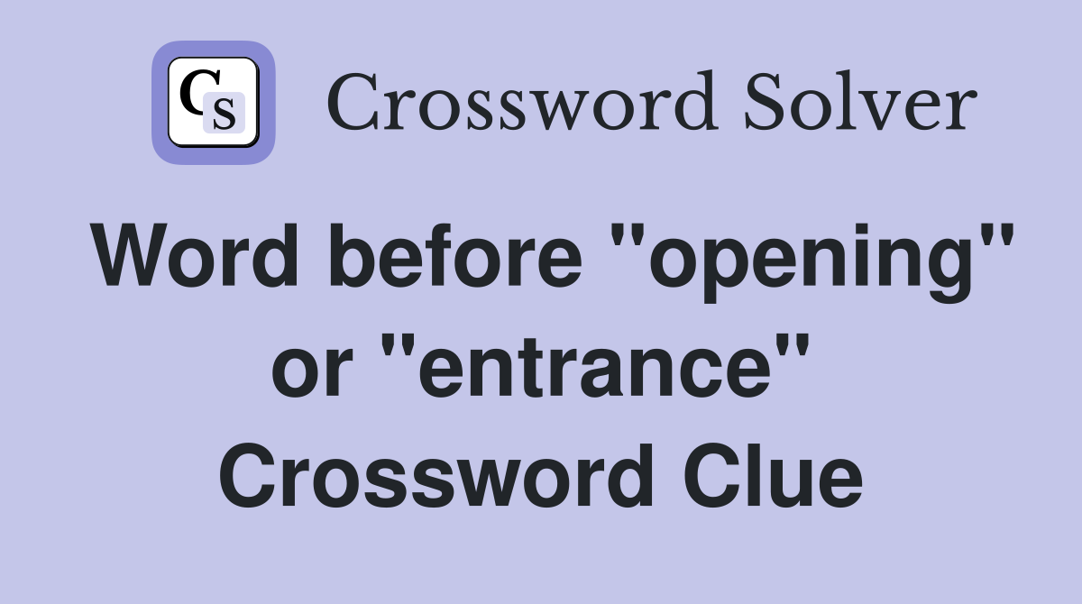 Word before "opening" or "entrance" Crossword Clue