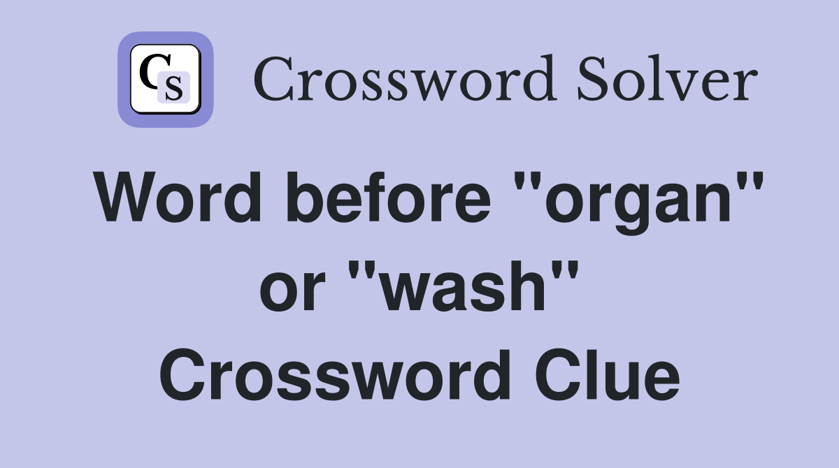 Word before "organ" or "wash" Crossword Clue