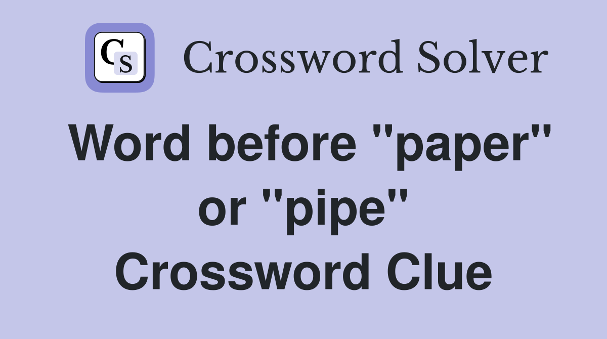 Word before "paper" or "pipe" Crossword Clue