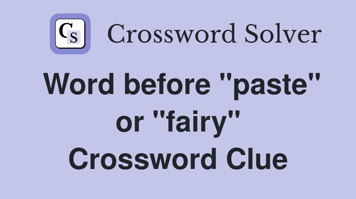 Word before "paste" or "fairy" Crossword Clue