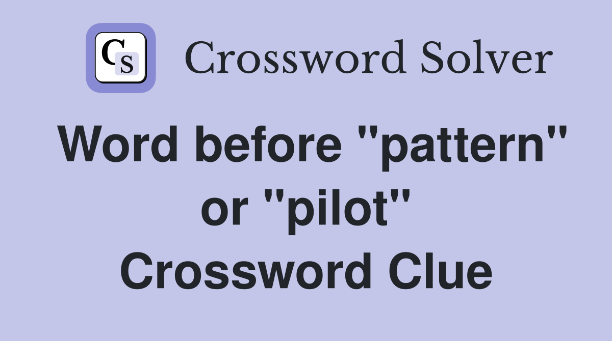 Word before "pattern" or "pilot" Crossword Clue