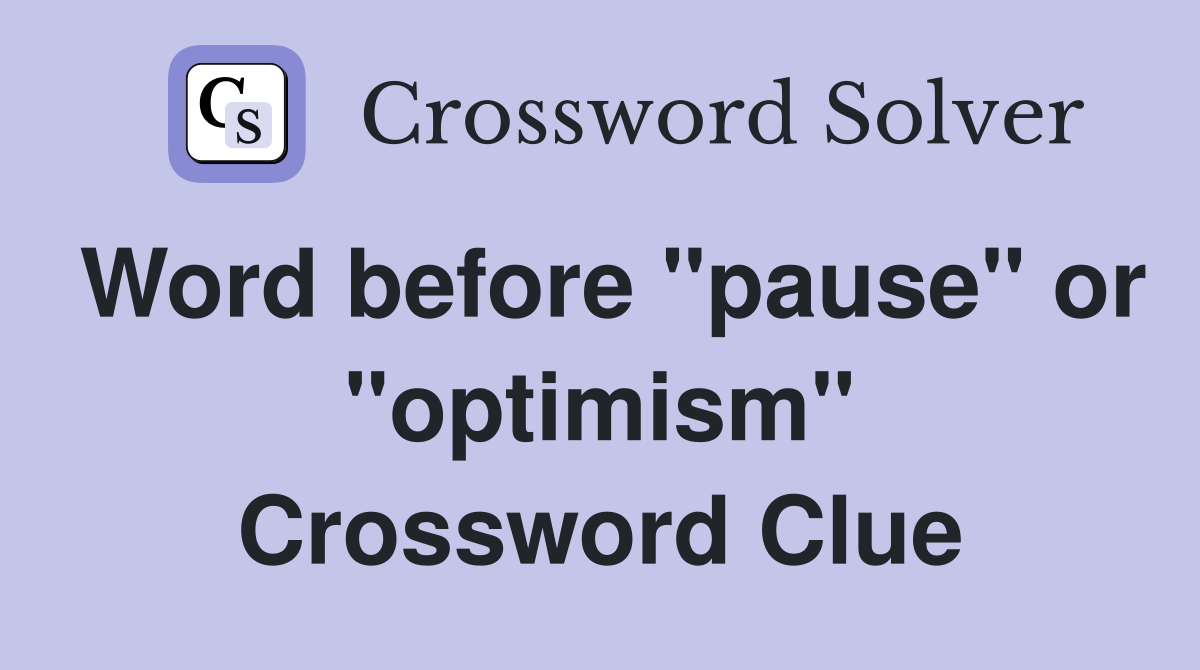 Word before "pause" or "optimism" Crossword Clue