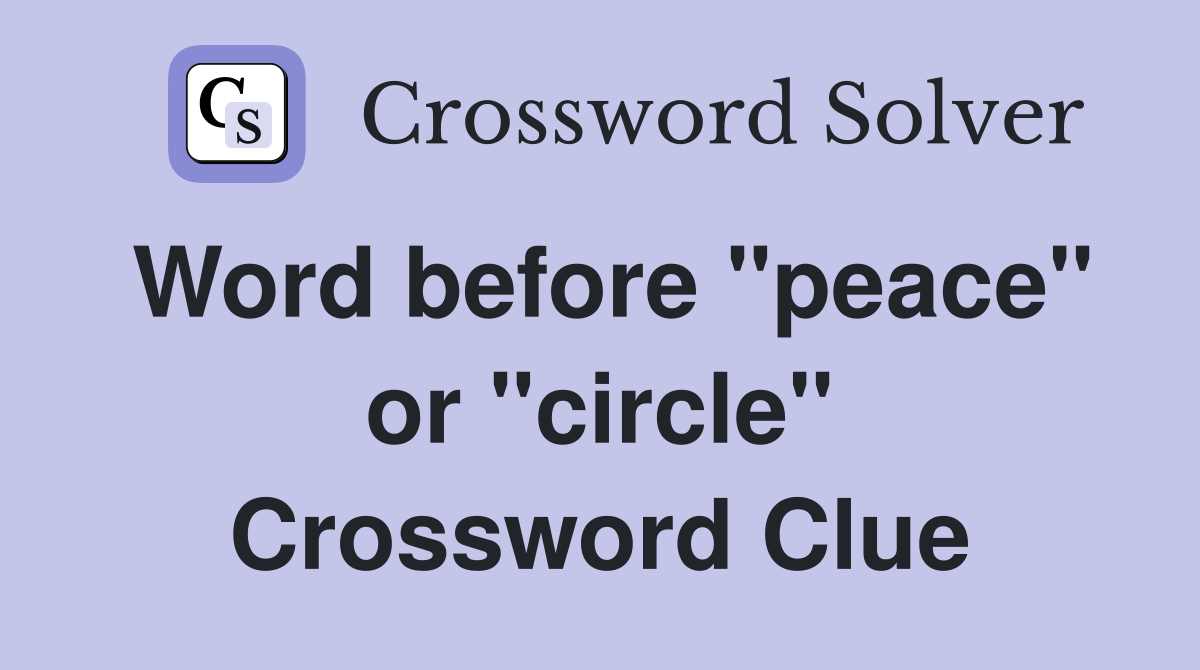 Word before "peace" or "circle" Crossword Clue